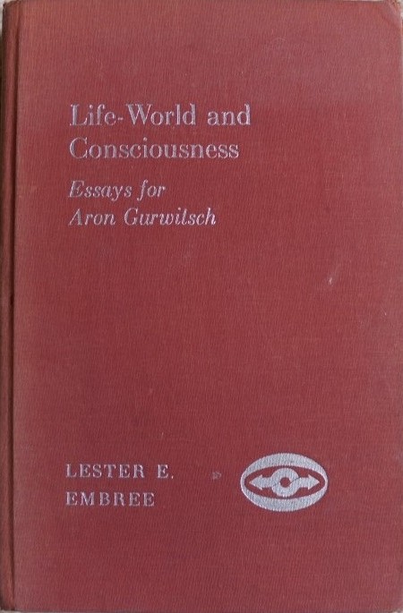 Life-World and Consciousness - Essays for Aron Gurwitsch